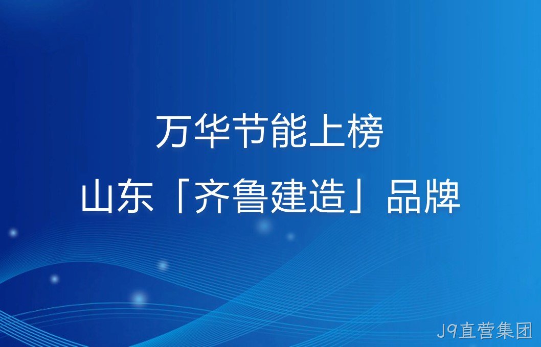 J9直营集团上榜山东「齐鲁建造」品牌！